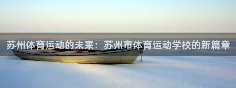千亿国际官网下载平台是正规平台吗:苏州体育运动的未来:苏州市